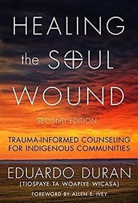 Healing the Soul Wound: Trauma-Informed Counseling for Indigenous Communities by Eduardo Duran