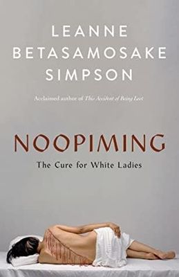 Noopiming: The Cure for White Ladies by Leanne Betasamosake Simpson