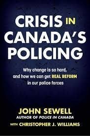 Crisis in Canada&#39;s Policing: Why change is so hard, and how we can get real reform in our police forces By John Sewell, Christopher J. Williams