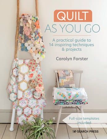 Quilt As You Go: A practical guide to 14 inspiring techniques &amp; projects by Carolyn Forster