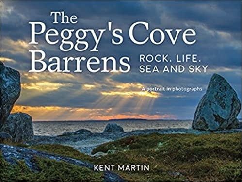 The Peggy’s Cove Barrens: Rock, Life, Sea and Sky - A portrait in photographs By Kent Martin