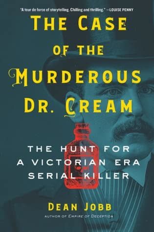 The Case of the Murderous Dr. Cream: The Hunt for a Victorian Era Serial Killer by Dean Jobb