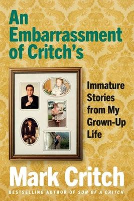 An Embarrassment of Critch&#39;s: Immature Stories from My Grown-Up Life by Mark Critch