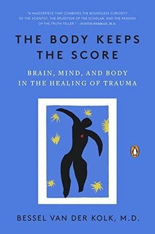 The Body Keeps the Score: Brain, Mind, and Body in the Healing of Trauma by Bessel van der Kolk