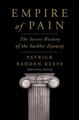 Empire of Pain: The Secret History of the Sackler Dynasty by Patrick Radden Keefe