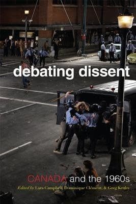 Debating Dissent: Canada And The Sixties by Dominique Clement, Lara A. Campbell, Gregory S. Kealey