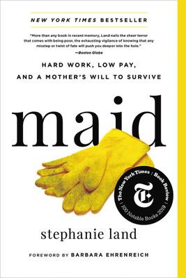 Maid: Hard Work, Low Pay, and a Mother&#39;s Will to Survive by Stephanie Land