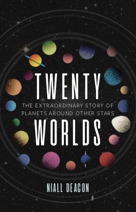 Twenty Worlds: The Extraordinary Story of Planets Around Other Stars by Niall Deacon