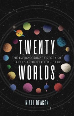 Twenty Worlds: The Extraordinary Story of Planets Around Other Stars by Niall Deacon
