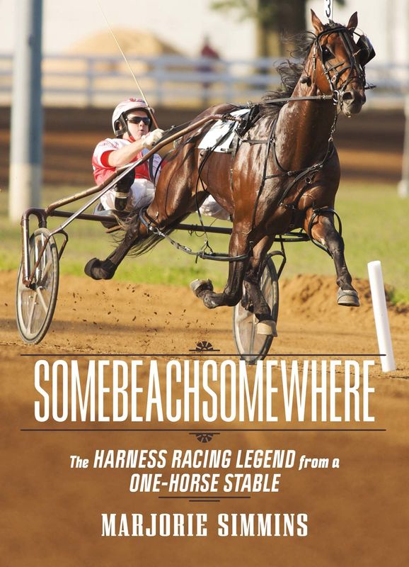 Somebeachsomewhere: A Harness Racing Legend from a One-Horse Stable By: Marjorie Simmins