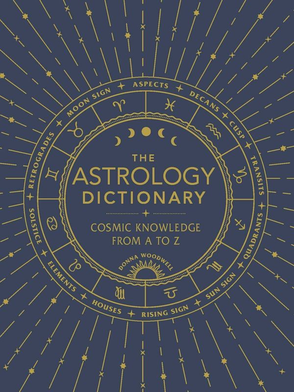 The Astrology Dictionary: Cosmic Knowledge from A to Z by Donna Woodwell