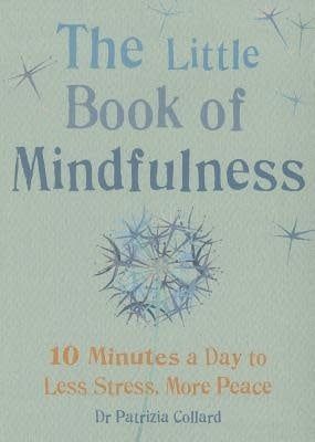 Little Book of Mindfulness: 10 minutes a day to less stress, more peace by Patrizia Collard