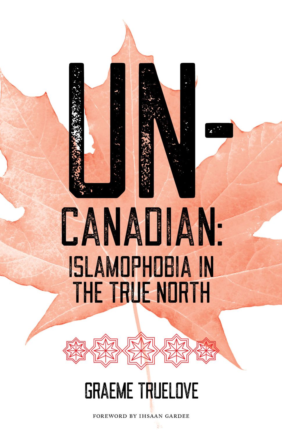 Un-Canadian: Prejudice and Discrimination Against Muslims in Canada by Graeme Truelove