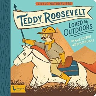 Little Naturalists: Teddy Roosevelt Loved the Outdoors by Kate Coombs, Seth Lucas