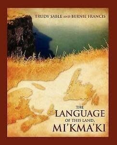 The Language of this Land, Mi’kma’ki By: Trudy Sable