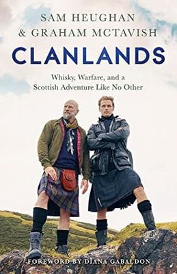 Clanlands: Whisky, Warfare, and a Scottish Adventure Like No Other by Sam Heughan, Graham McTavish, Diana Gabaldon