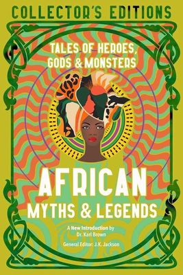 African Myths &amp; Legends: Tales of Heroes, Gods &amp; Monsters by J.K. Jackson