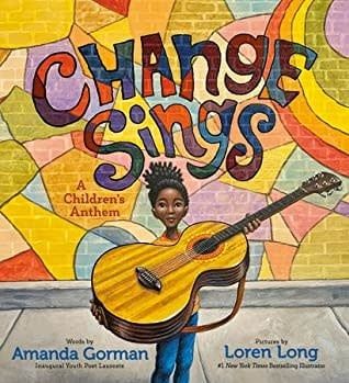 Change Sings: A Children's Anthem by Amanda Gorman, Loren Long