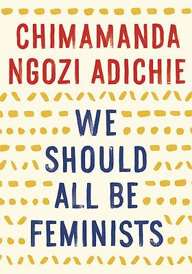 We Should All Be Feminists by Chimamanda Ngozi Adichie
