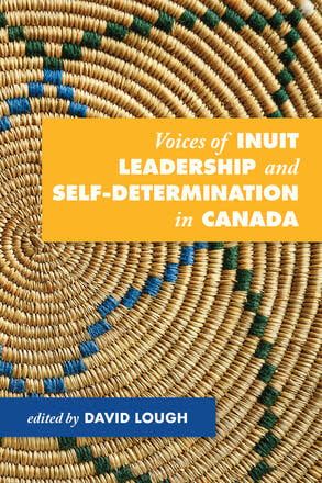 Voices of Inuit Leadership and Self-Determination in Canada by David Lough