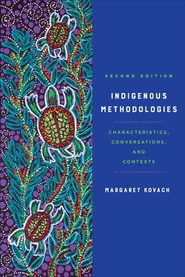 Indigenous Methodologies: Characteristics, Conversations, and Contexts by Margaret Kovach