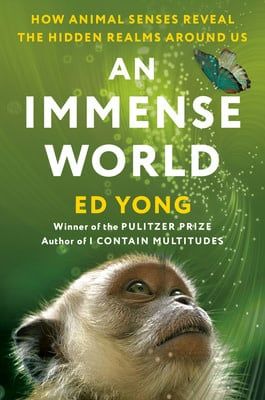 An Immense World: How Animal Senses Reveal the Hidden Realms Around Us by Ed Yong