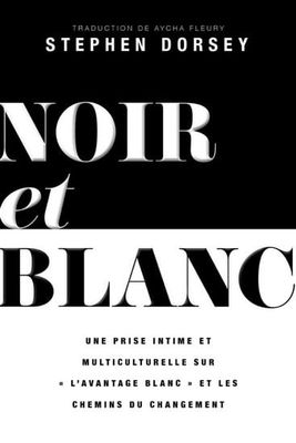 Noir et blanc : Un Regard Intime et Multiculturel Sur "l'avantage Blanc" et les Voies du Changement De Stephen Dorsey
