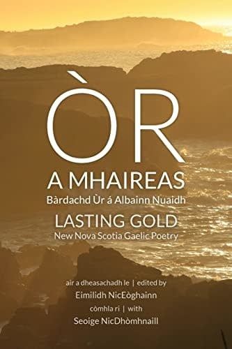 Òr a Mhaireas / Lasting Gold: Bàrdachd Ùr á Albainn Nuaidh / New Nova Scotia Gaelic Poetry (Scots Gaelic Edition) by Eimilidh NicEòghainn, Seoige NicDhòmhnaill