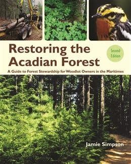 Restoring the Acadian Forest 2nd ed: A Guide to Forest Stewardship for Woodlot Owners in Eastern Canada by Jamie Simpson