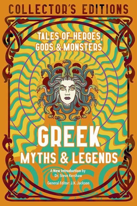 Greek Myths &amp; Legends: Tales of Heroes, Gods &amp; Monsters by J.K. Jackson