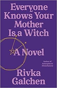 Everyone Knows Your Mother Is a Witch by Rivka Galchen