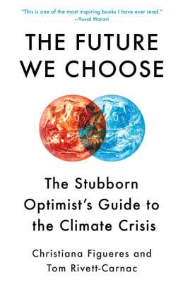 The Future We Choose: The Stubborn Optimist&#39;s Guide to the Climate Crisis by Christiana Figueres, Tom Rivett-Carnac