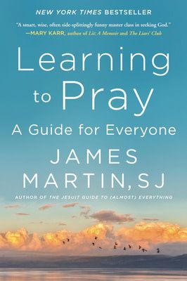 Learning to Pray: A Guide for Everyone by James Martin