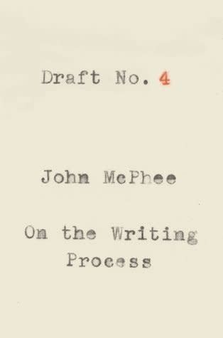 Draft No. 4: On the Writing Process by John McPhee