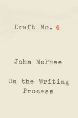 Draft No. 4: On the Writing Process by John McPhee