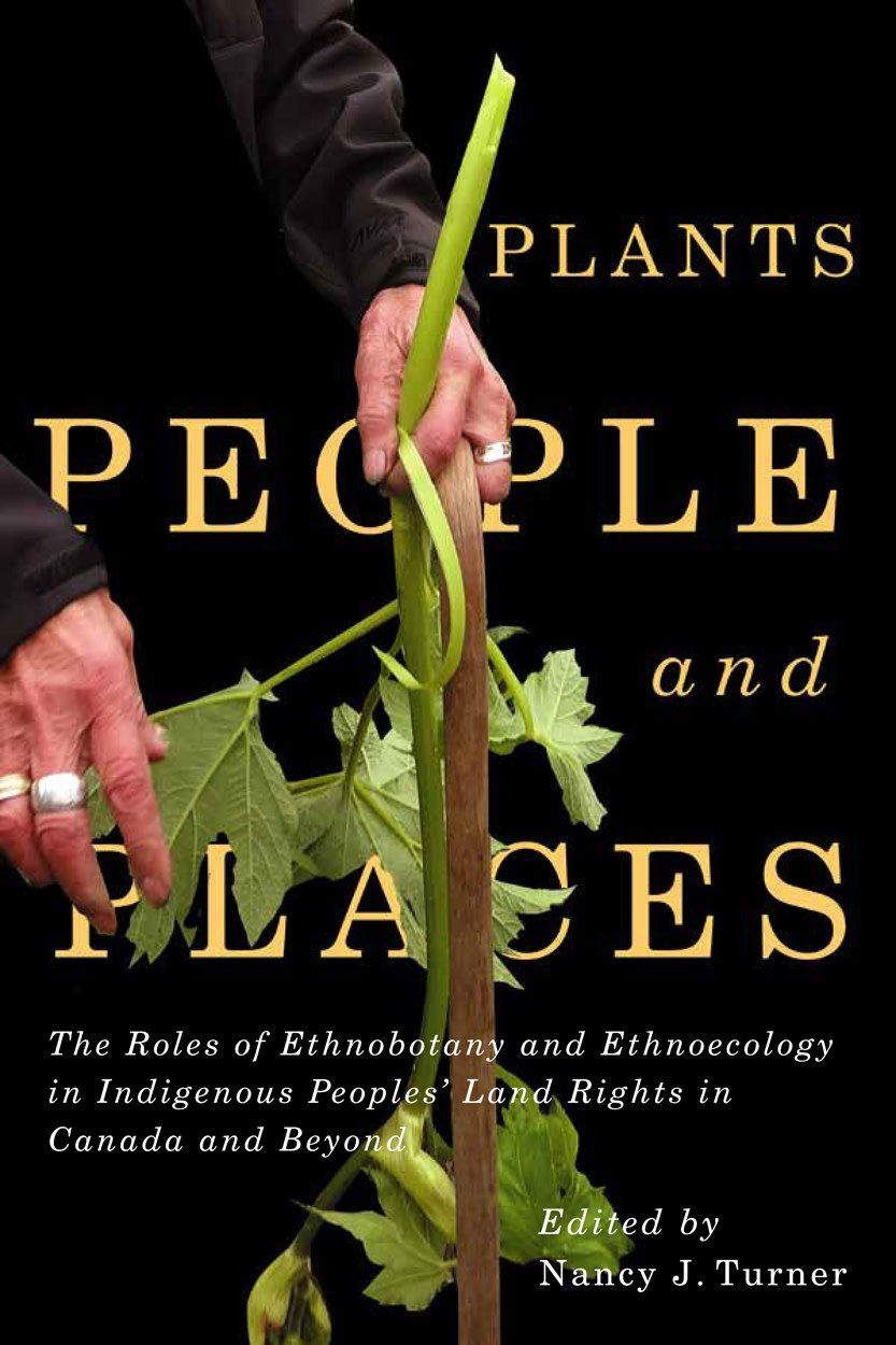 Plants, People, and Places: The Roles of Ethnobotany and Ethnoecology in Indigenous Peoples&#39; Land Rights in Canada and Beyond by Nancy J. Turner