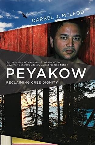Peyakow: Reclaiming Cree Dignity, A Memoir by Darrel J. McLeod