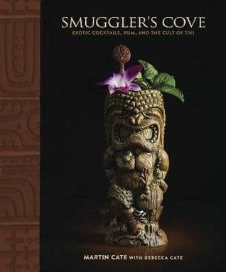 Smuggler&#39;s Cove: Exotic Cocktails, Rum, and the Cult of Tiki by Martin Cate, Rebecca Cate