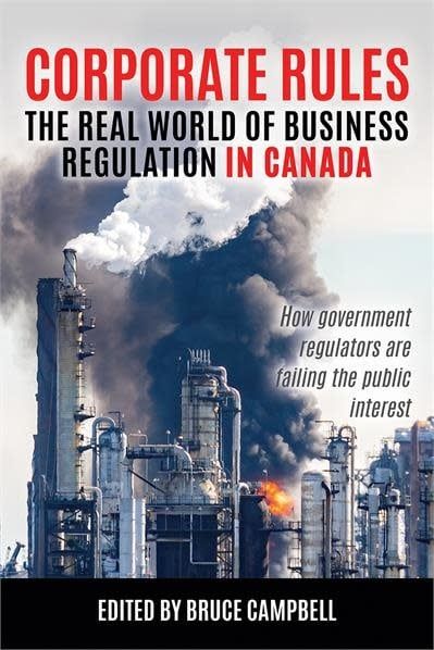 Corporate Rules: The Real World of Business Regulation in Canada by Bruce Campbell