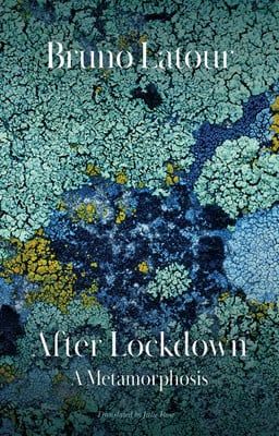 After Lockdown: A Metamorphosis by Bruno Latour, Julie Rose