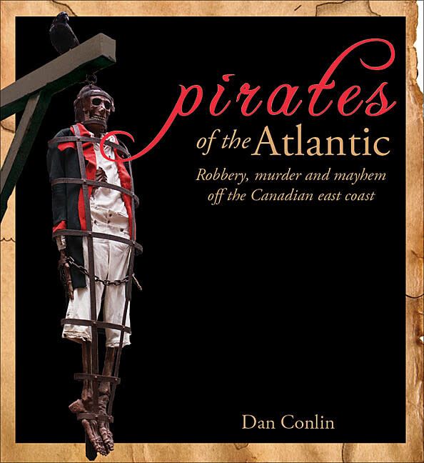 Pirates of the Atlantic: Robbery, murder and mayhem off the Canadian East Coast By Dan Conlin