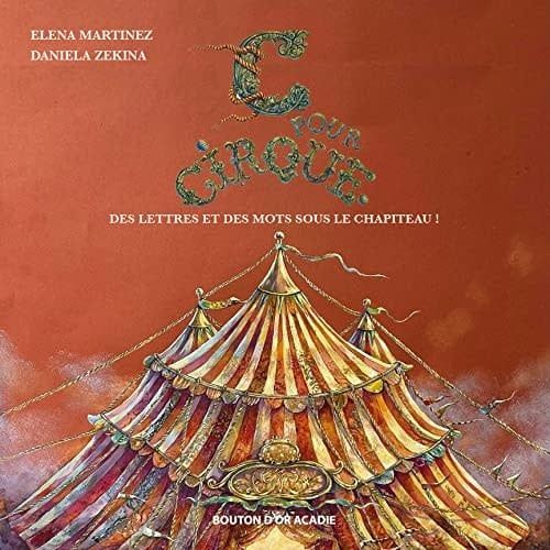 C pour cirque : Des lettres et des mots sous le chapiteau ! De Elena Martinez, Daniela Zekina