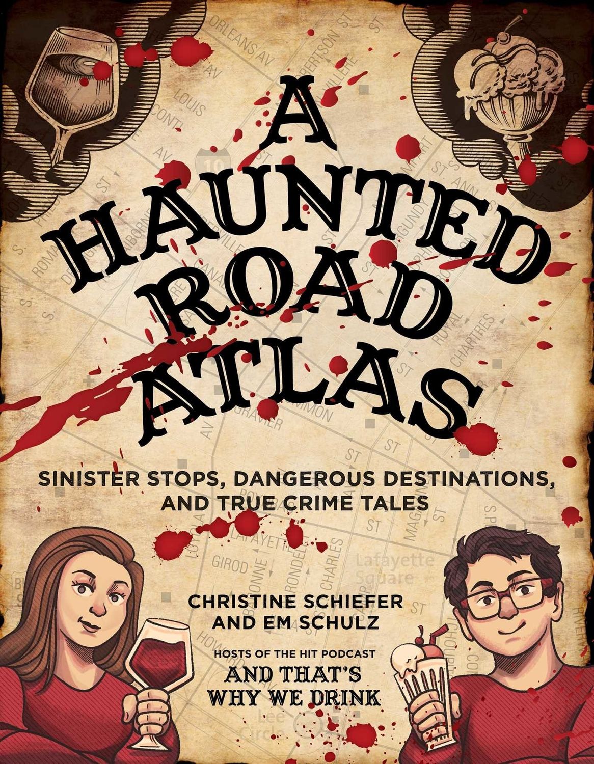 A Haunted Road Atlas: Sinister Stops and Dangerous Destinations, and True Crime Tales by Christine Schiefer, Em Schulz