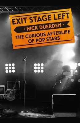 Exit Stage Left: The Curious Afterlife of Pop Stars by Nick Duerden
