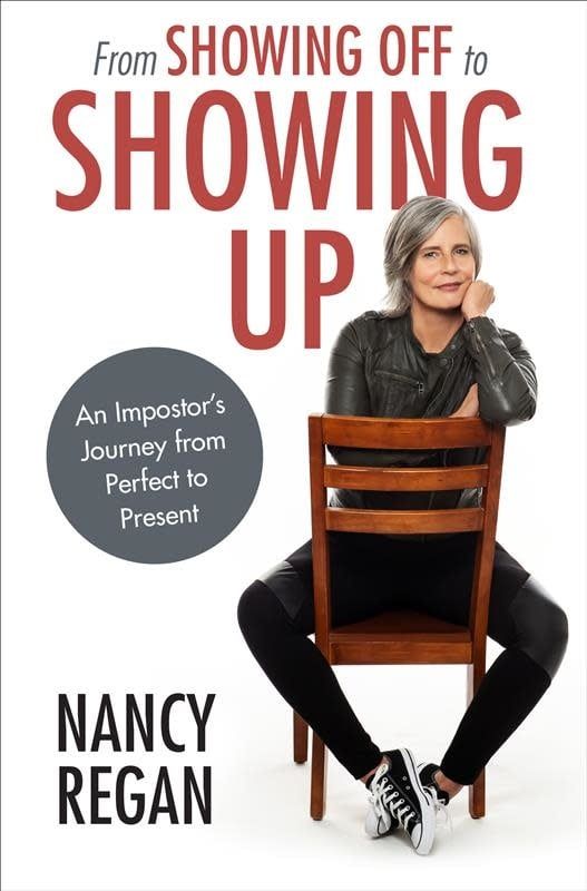 From Showing Off to Showing Up: An Impostor&#39;s Journey from Perfect to Present by Nancy Regan