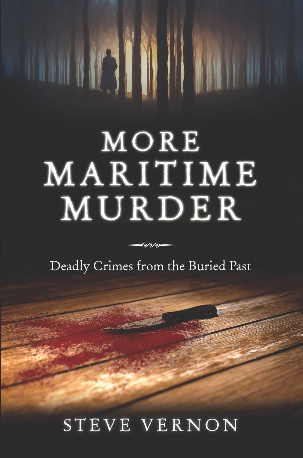 More Maritime Murder: Deadly Crimes of the Buried Past by Steve Vernon