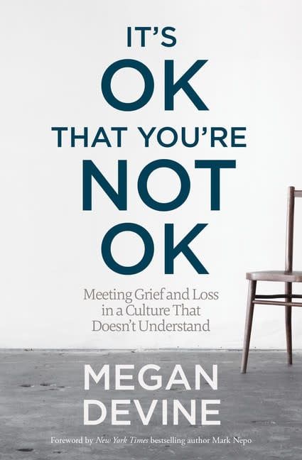 It&#39;s OK That You&#39;re Not OK: Meeting Grief and Loss in a Culture That Doesn&#39;t Understand by Megan Devine