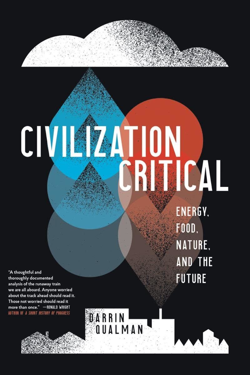 Civilization Critical: Energy, Food, Nature, and the Future by Darrin Qualman