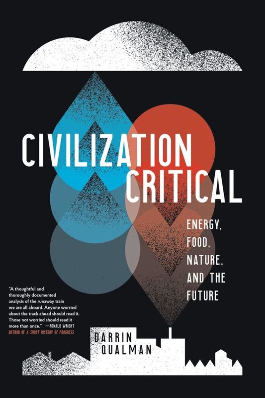 Civilization Critical: Energy, Food, Nature, and the Future by Darrin Qualman