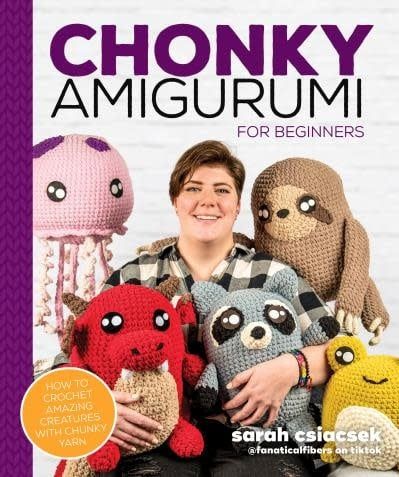 Chonky Amigurumi: How to Crochet Amazing Critters &amp; Creatures with Chunky Yarn by Sarah Csiacsek